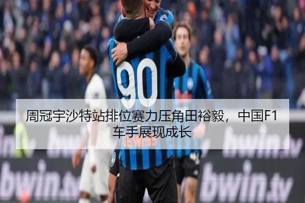 周冠宇沙特站排位赛力压角田裕毅，中国F1车手展现成长