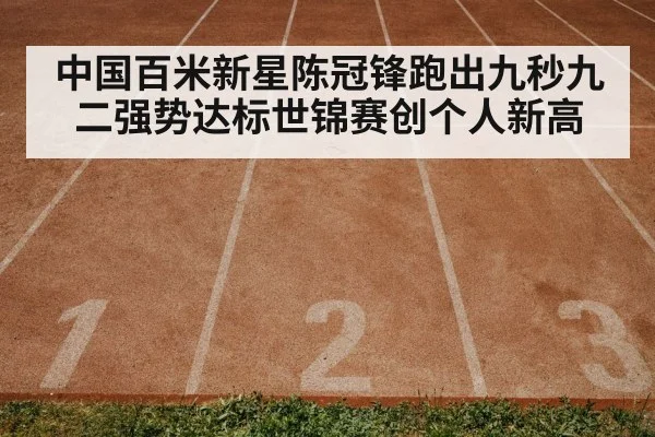 中国百米新星陈冠锋跑出九秒九二强势达标世锦赛创个人新高