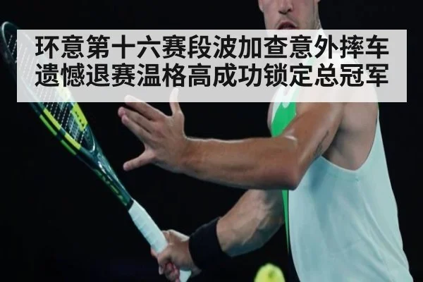 环意第十六赛段波加查意外摔车遗憾退赛温格高成功锁定总冠军