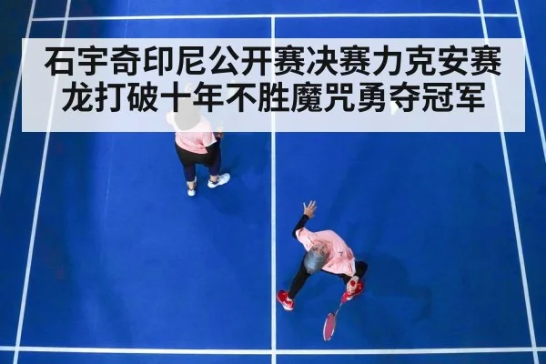 石宇奇印尼公开赛决赛力克安赛龙打破十年不胜魔咒勇夺冠军